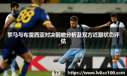 罗马与布雷西亚对决前瞻分析及双方近期状态评估