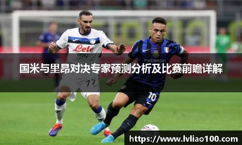 国米与里昂对决专家预测分析及比赛前瞻详解