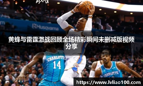 黄蜂与雷霆激战回顾全场精彩瞬间未删减版视频分享