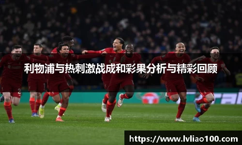 利物浦与热刺激战成和彩果分析与精彩回顾